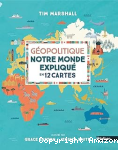 Géopolitique : Notre monde expliqué en 12 cartes